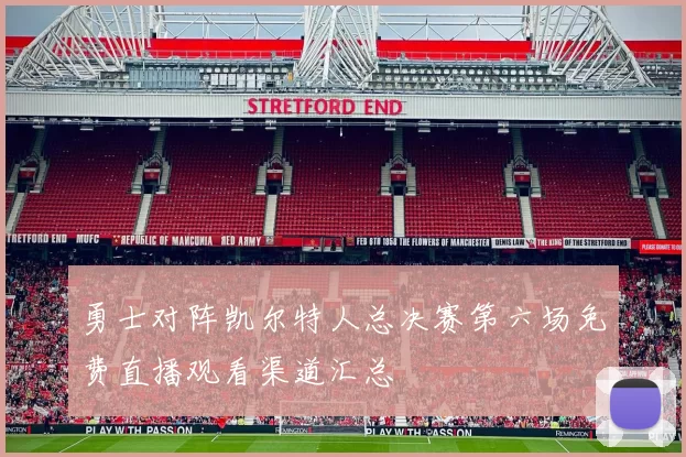 勇士对阵凯尔特人总决赛第六场免费直播观看渠道汇总