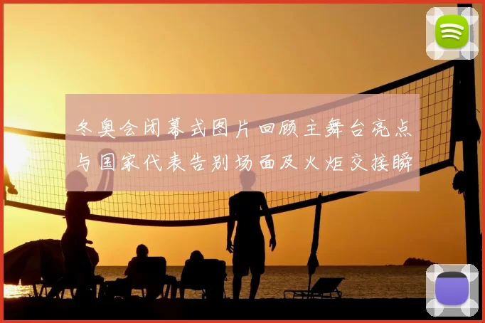 冬奥会闭幕式图片回顾主舞台亮点与国家代表告别场面及火炬交接瞬间