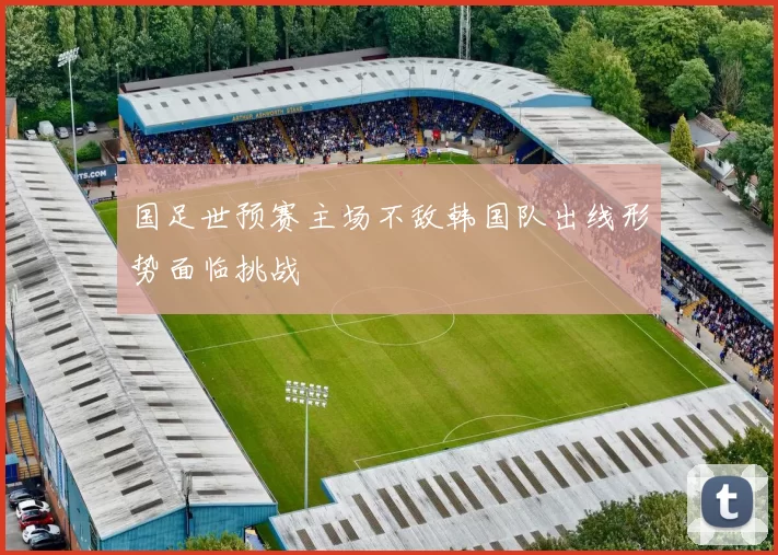 国足世预赛主场不敌韩国队出线形势面临挑战